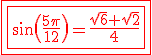 3$\red \fbox{\fbox{\sin\(\fr{5\pi}{12}\)=\fr{\sqrt{6}+\sqrt{2}}{4}}}